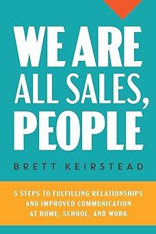we are all sales people 5 steps to fulfilling relationships and improved communication at home school and
