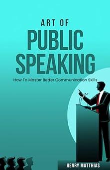 art of public speaking how to master better communication skills 1st edition henry matthias b0c9s4vlm1,