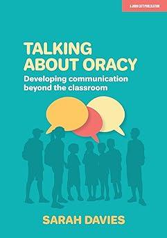 talking about oracy developing communication beyond the classroom 1st edition sarah davies 1913622371,