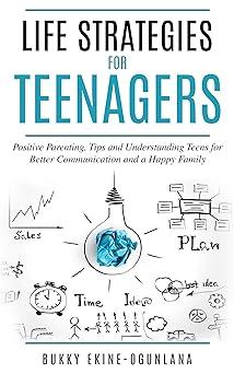life strategies for teenagers positive parenting tips and understanding teens for better communication and a