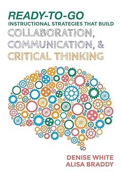 Ready To Go Instructional Strategies That Build Collaboration Communication And Critical Thinking