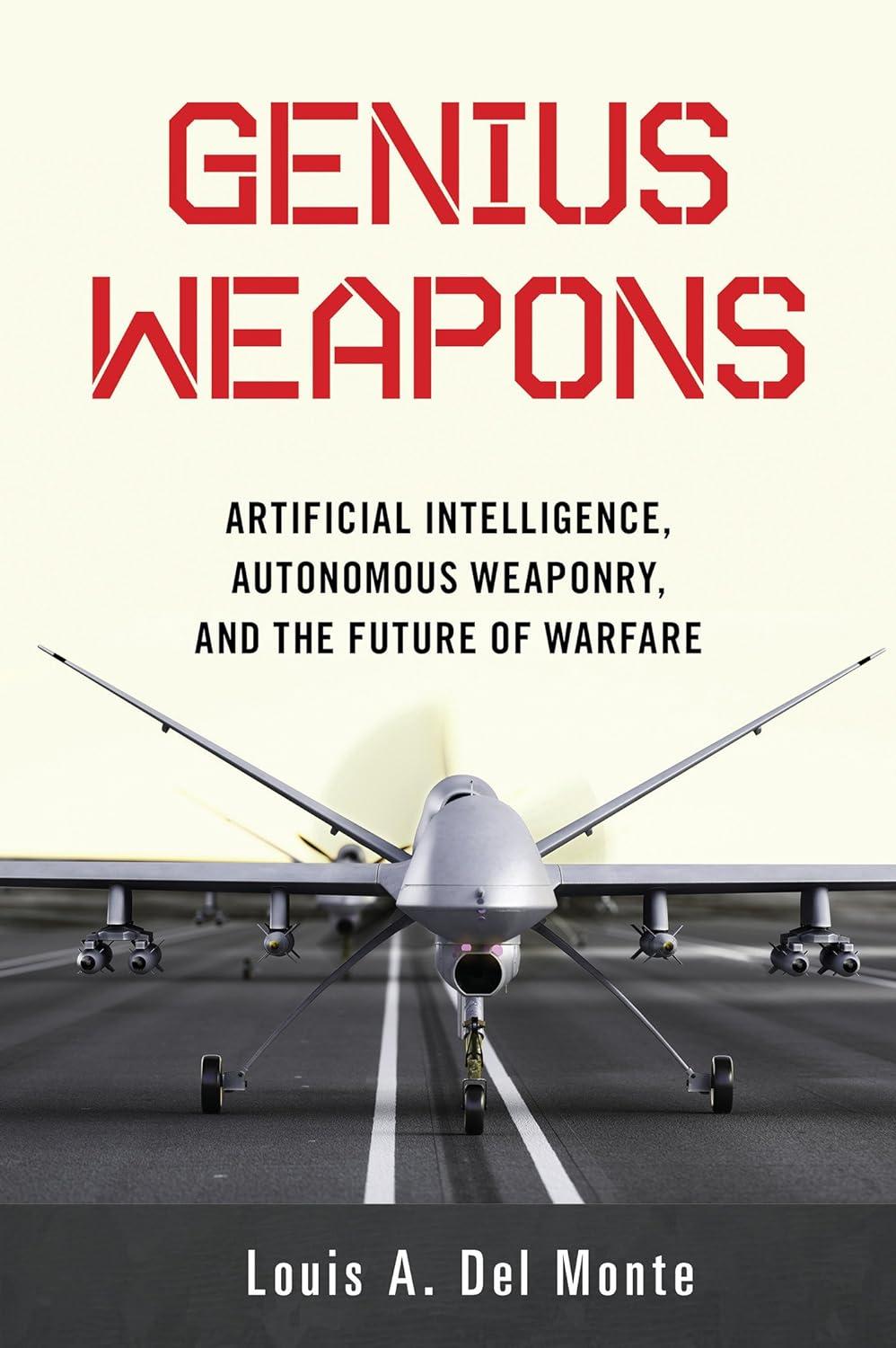 genius weapons  artificial intelligence  autonomous weaponry  and the future of warfare 1st edition louis a.