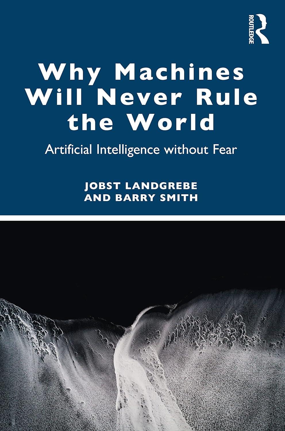 why machines will never rule the world  artificial intelligence without fear 1st edition jobst landgrebe ,