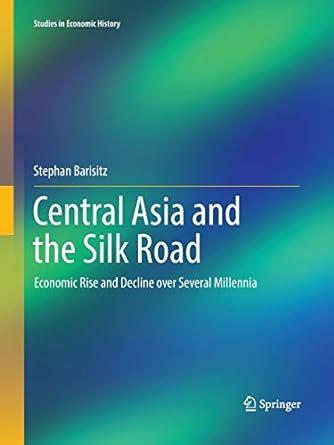 central asia and the silk road economic rise and decline over several millennia 1st edition stephan barisitz