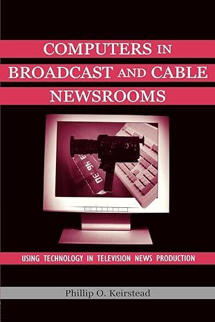 computers in broadcast and cable newsrooms using technology in television news production 1st edition phillip