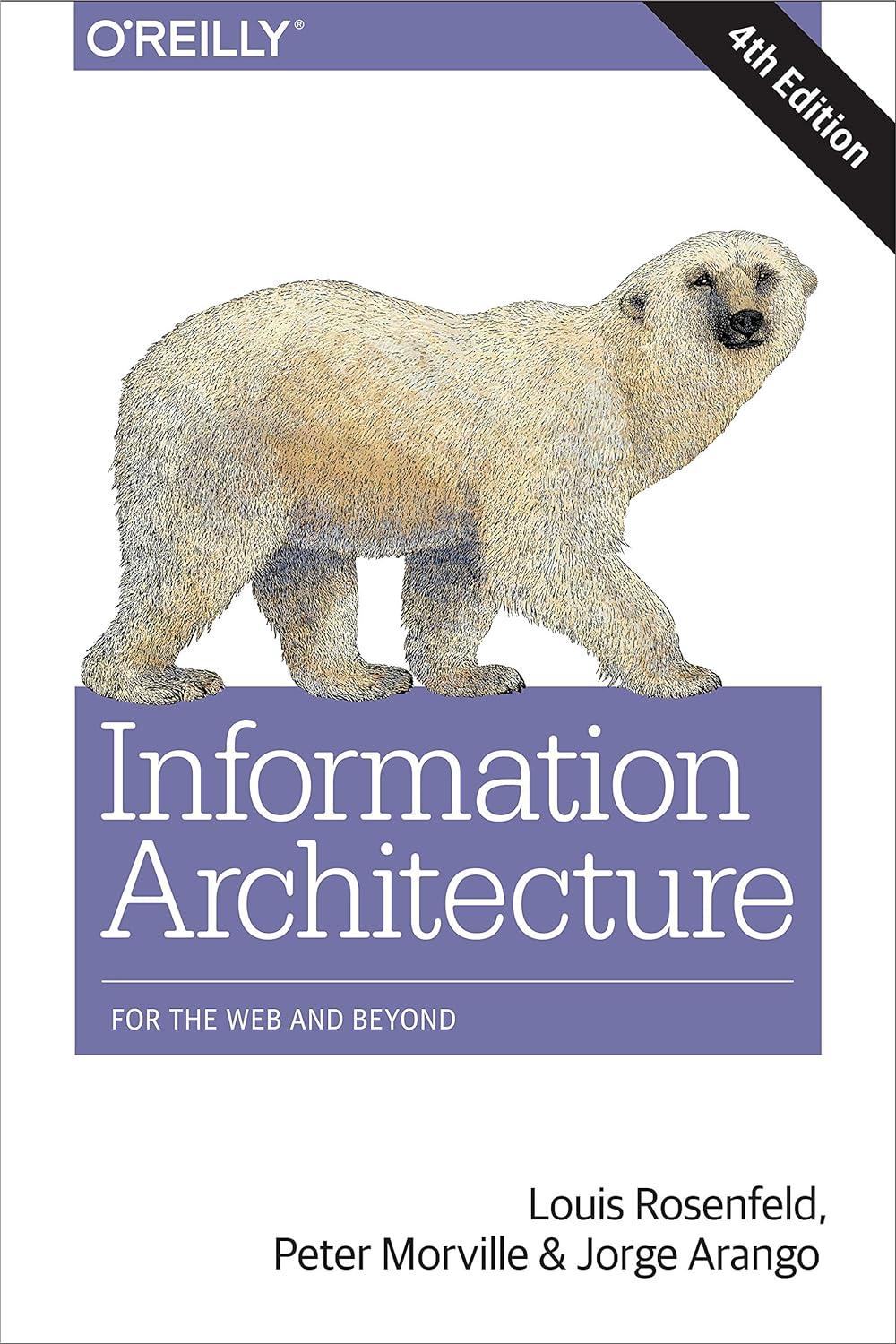 information architecture for the web and beyond 4th edition louis rosenfeld, peter morville, jorge arango