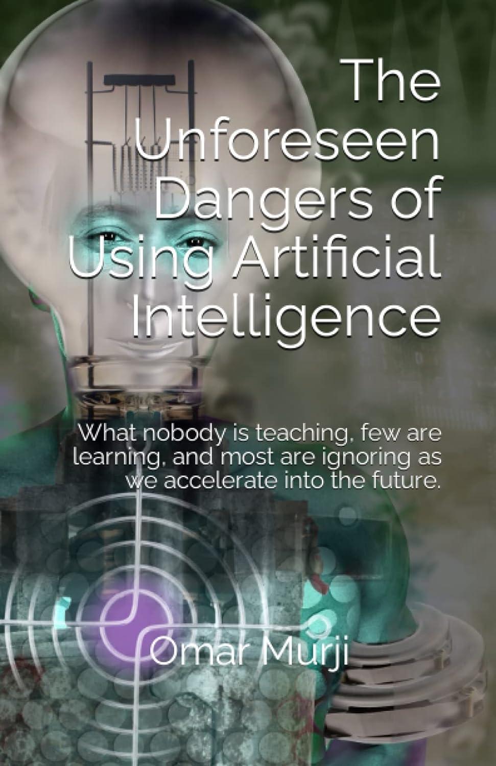 the unforeseen dangers of using artificial intelligence what nobody is teaching, few are learning, and most