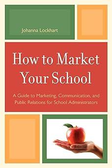 how to market your school a guide to marketing communication and public relations for school administrators