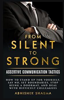 from silent to strong assertive communication tactics 1st edition abhishek sharma b0c87q3wwl, 979-8398925333