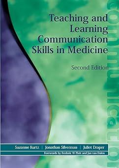 teaching and learning communication skills in medicine 2nd edition suzanne kurtz, juliet draper, jonathan