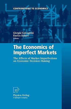 the economics of imperfect markets the effects of market imperfections on economic decision making 1st