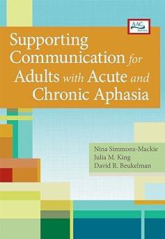 supporting communication for adults with acute and chronic aphasia 1st edition nina simmons-mackie, julia