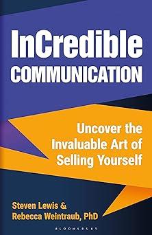 incredible communication uncover the invaluable art of selling yourself 1st edition rebecca weintraub, steven