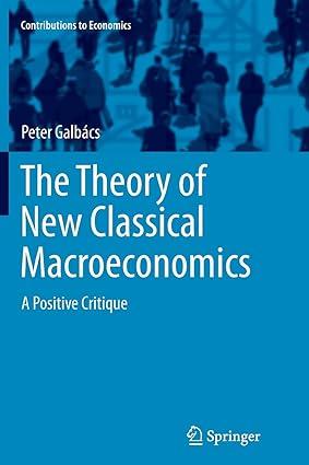 the theory of new classical macroeconomics a positive critique 1st edition peter galbács 3319361554,