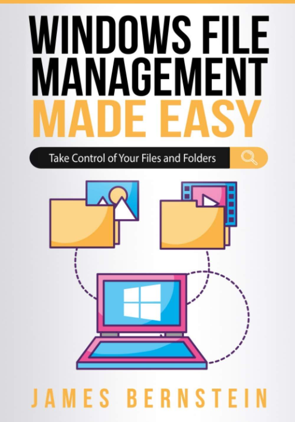 windows file management made easy take control of your files and folders 1st edition james bernstein