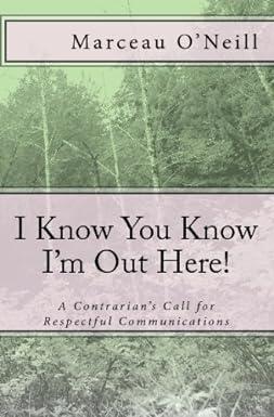 i know you know i am out here a contrarians call for respectful communications 1st edition marceau o'neill