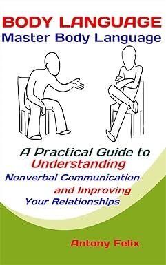 body language master body language a practical guide to understanding nonverbal communication and improving