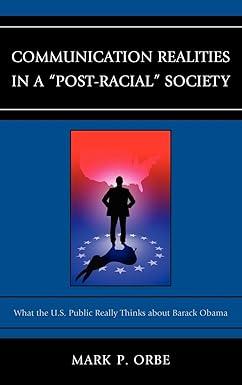 communication realities in a post racial society what the us public really thinks of president barack obama