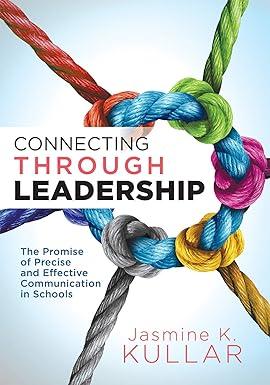 connecting through leadership the promise of precise and effective communication in schools 1st edition
