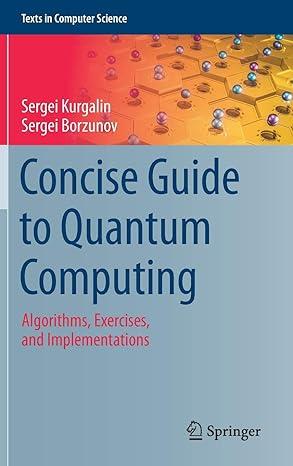 concise guide to quantum computing algorithms exercises and implementations texts in computer science 1st