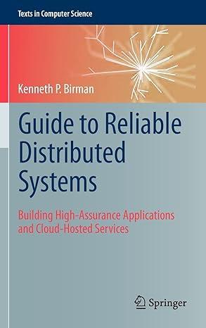 guide to reliable distributed systems building high assurance applications and cloud hosted services texts in