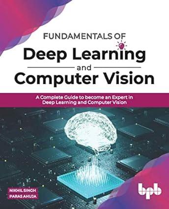fundamentals of deep learning and computer vision a complete guide 1st edition nikhil singh, paras ahuja