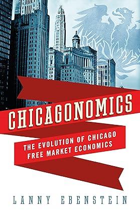 chicagonomics the evolution of chicago free market economics 1st edition lanny ebenstein 0230621953,