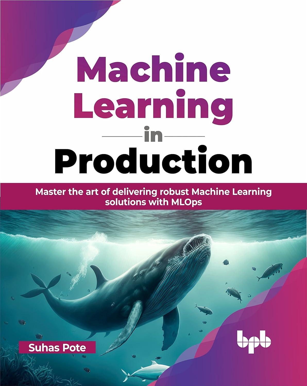 machine learning in production master the art of delivering robust machine learning solutions with mlops 1st