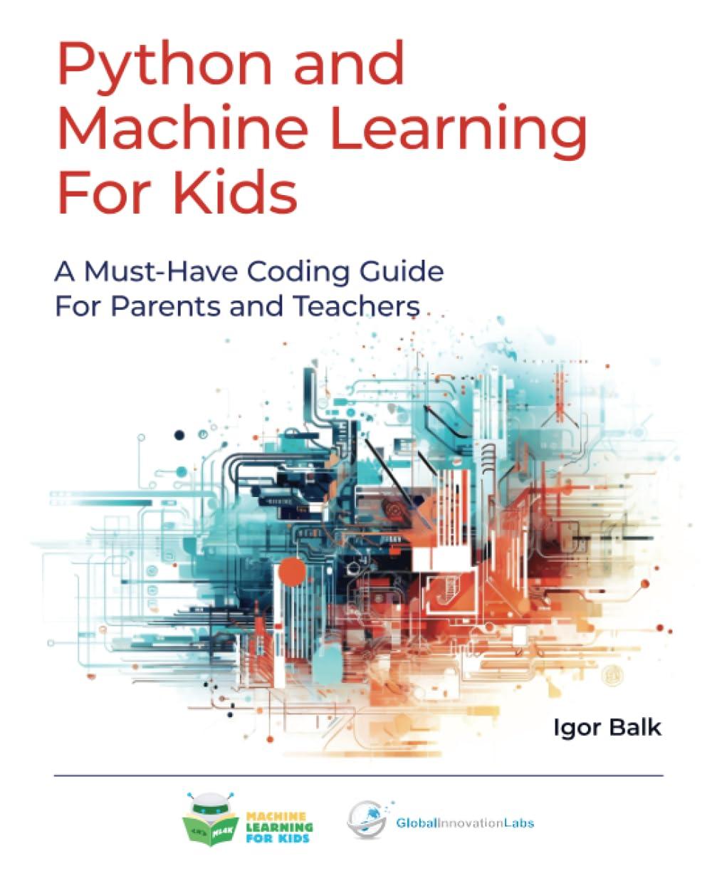 python and machine learning for kids  a must have coding guide for parents and teachers 1st edition igor balk