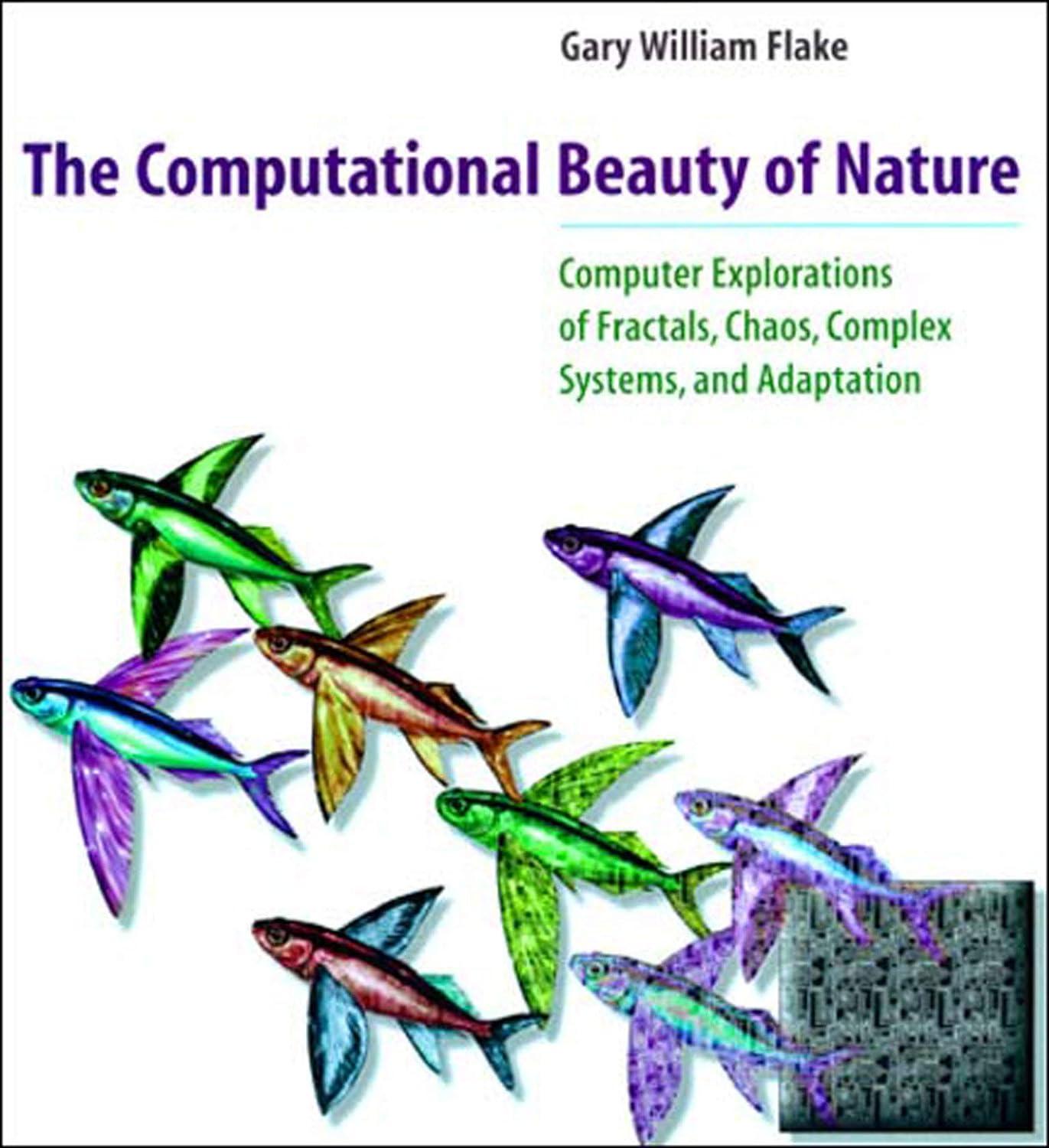 the computational beauty of nature computer explorations of fractals chaos complex systems and adaptation 1st