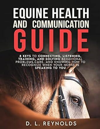 equine health and communication guide 8 keys to connecting listening training and solving problems care and