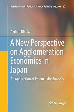 a new perspective on agglomeration economies in japan an application of productivity analysis 1st edition