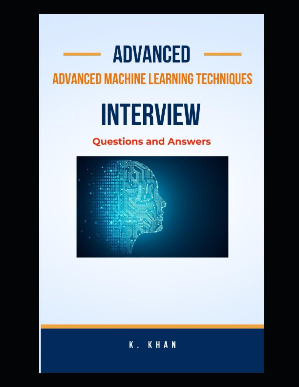 advanced machine learning techniques interview questions and answers 1st edition khairullah khan b0chl7dhyl,
