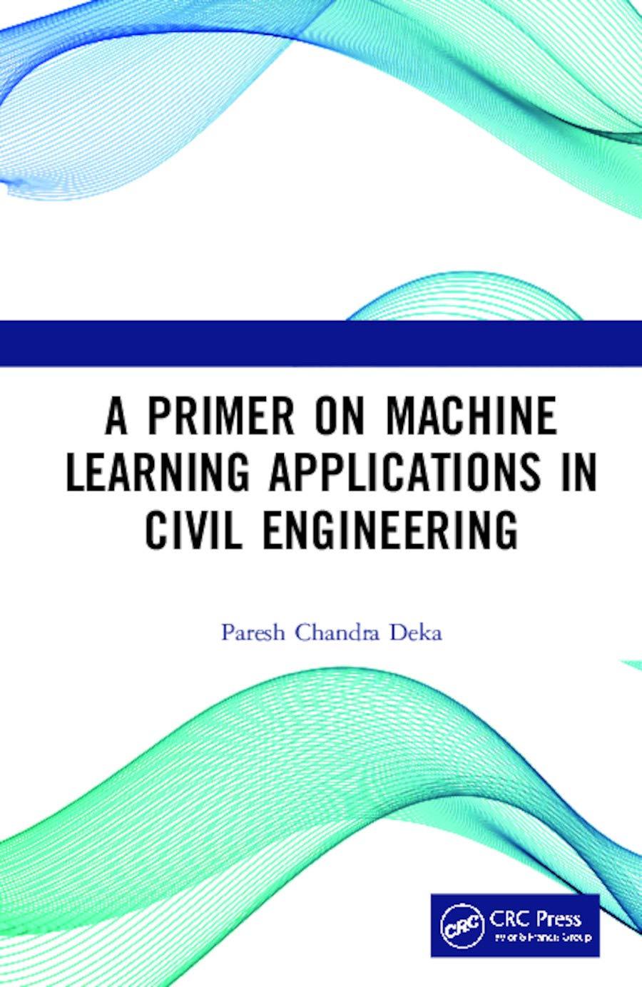a primer on machine learning applications in civil engineering 1st edition paresh chandra deka 113832339x,