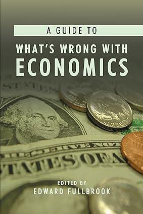 a guide to what's wrong with economics 1st edition edward fullbrook 1843311488, 978-1843311485