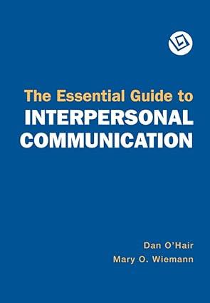 the essential guide to interpersonal communication 2nd edition dan o'hair, mary o. wiemann 0312451954,