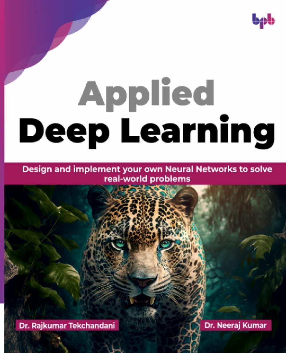 applied deep learning  design and implement your own neural networks to solve real world problems 1st edition