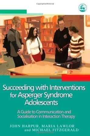 succeeding with interventions for asperger syndrome adolescents a guide to communication and socialisation in