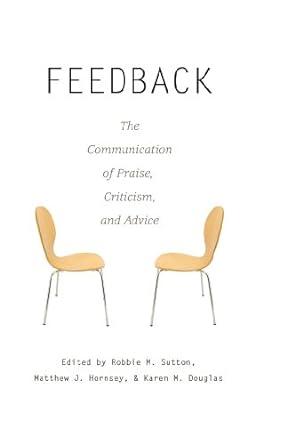 feedback the communication of praise criticism and advice 1st edition robbie m. sutton, matthew j. hornsey,