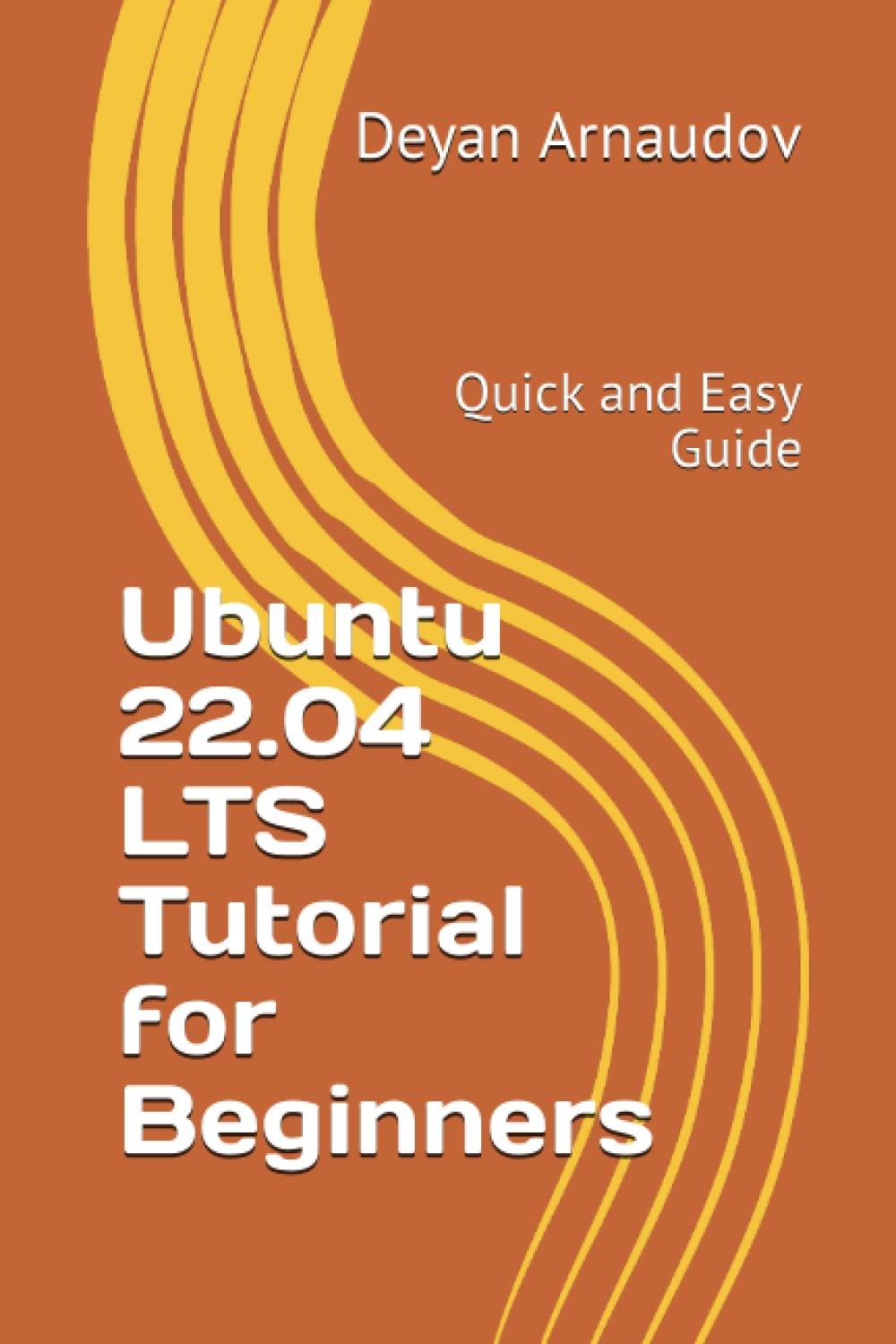ubuntu 22.04 lts tutorial for beginners: quick and easy 1st edition deyan arnaudov b0bzfg3fdc, 979-8371445322