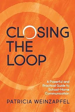 closing the loop a powerful and practical guide to school home communication 1st edition patricia weinzapfel