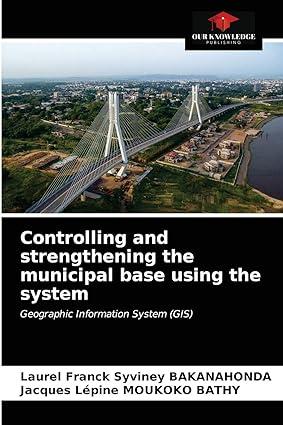 controlling and strengthening the municipal base using the system geographic information system 1st edition