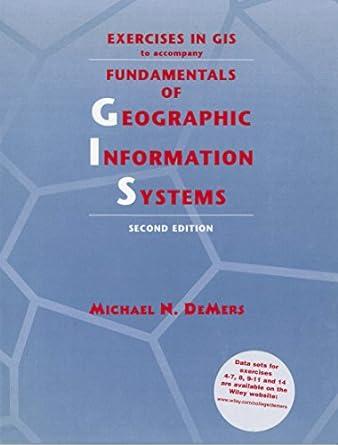 exercises in gis to accompany fundamentals of geographic information systems 2nd edition michael n. demers