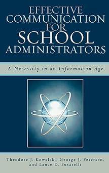 effective communication for school administrators a necessity in an information age 1st edition theodore j.
