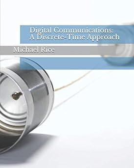 digital communications a discrete time approach 1st edition michael rice, fred harris 1790588561,