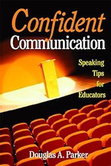 confident communication speaking tips for educators 1st edition douglas a. parker 076194690x, 978-0761946908