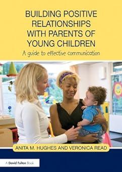 building positive relationships with parents of young children a guide to effective communication 1st edition