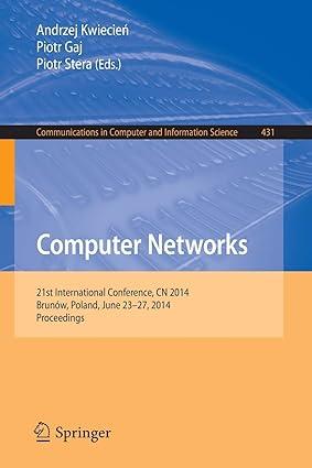 computer networks 21st international conference cn 2014 2014 edition andrzej kwiecien, piotr gaj, piotr stera