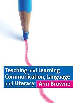 teaching and learning communication language and literacy 1st edition ann c browne 1412902096, 978-1412902090