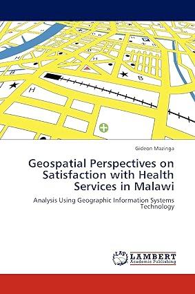 Geospatial Perspectives On Satisfaction With Health Services In Malawi Analysis Using Geographic Information Systems Technology
